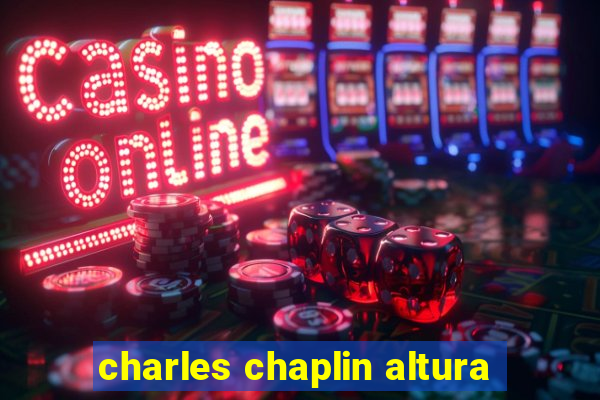 charles chaplin altura